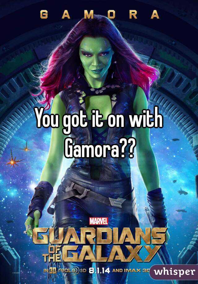 You got it on with Gamora??