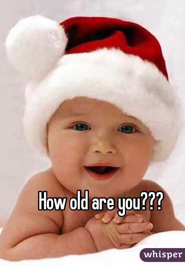 How old are you??? 