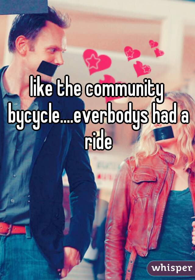 like the community bycycle....everbodys had a ride
