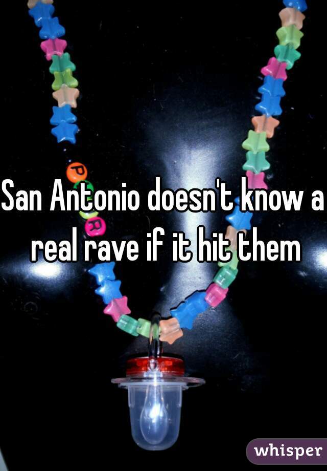 San Antonio doesn't know a real rave if it hit them