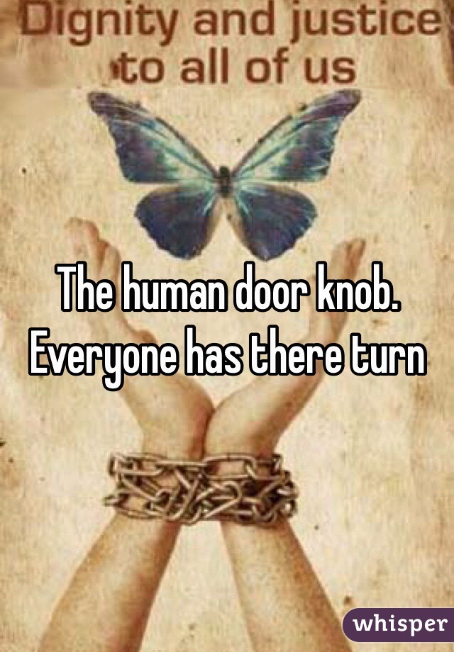 The human door knob. Everyone has there turn