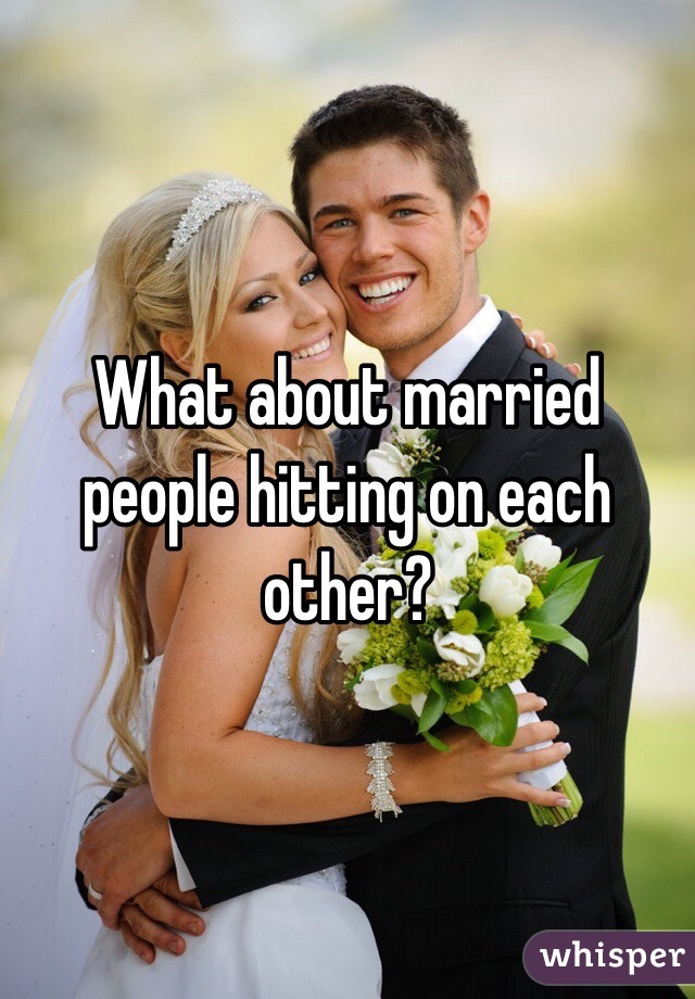 What about married people hitting on each other?