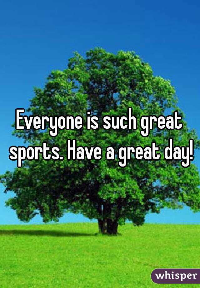 Everyone is such great sports. Have a great day!