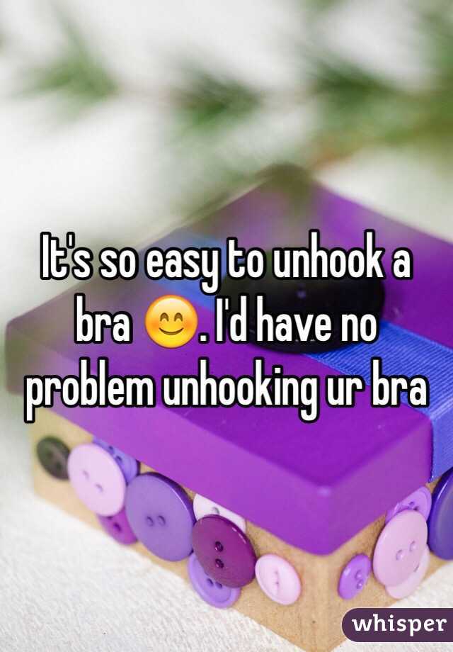 It's so easy to unhook a bra 😊. I'd have no problem unhooking ur bra