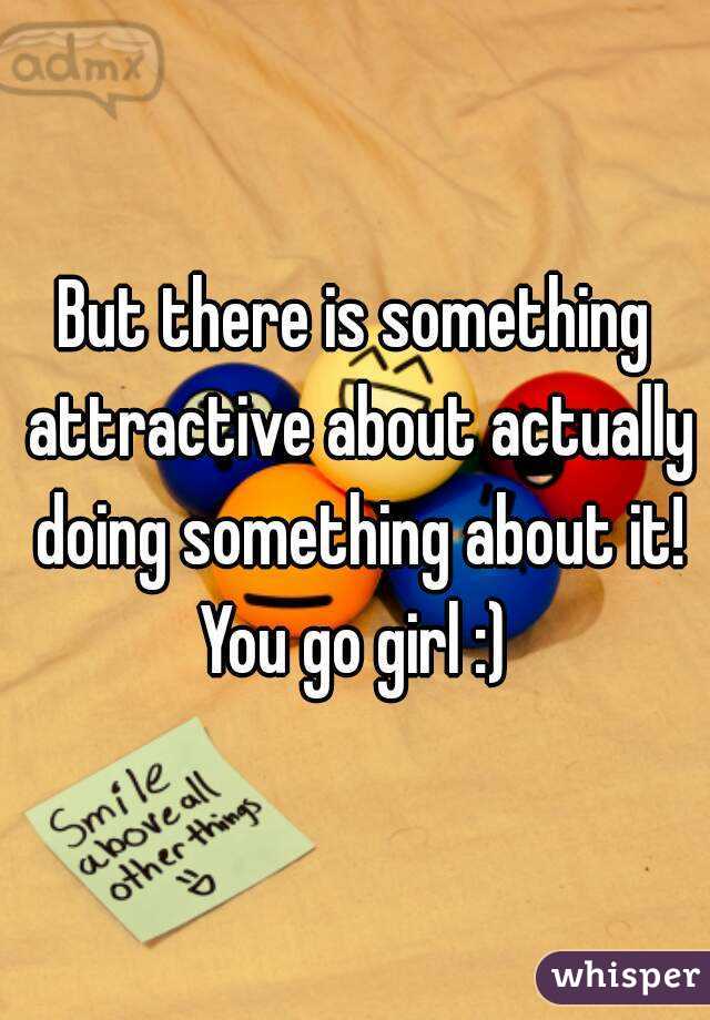 But there is something attractive about actually doing something about it! You go girl :) 
