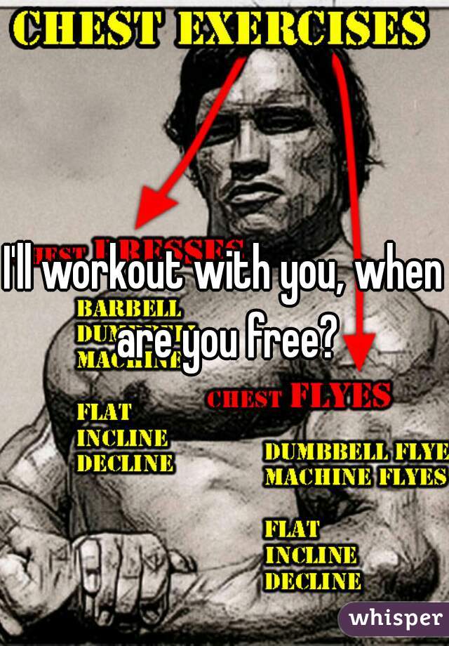 I'll workout with you, when are you free?