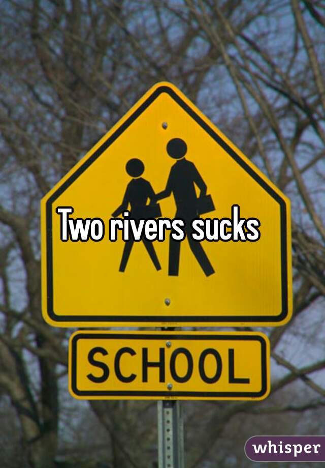 Two rivers sucks 