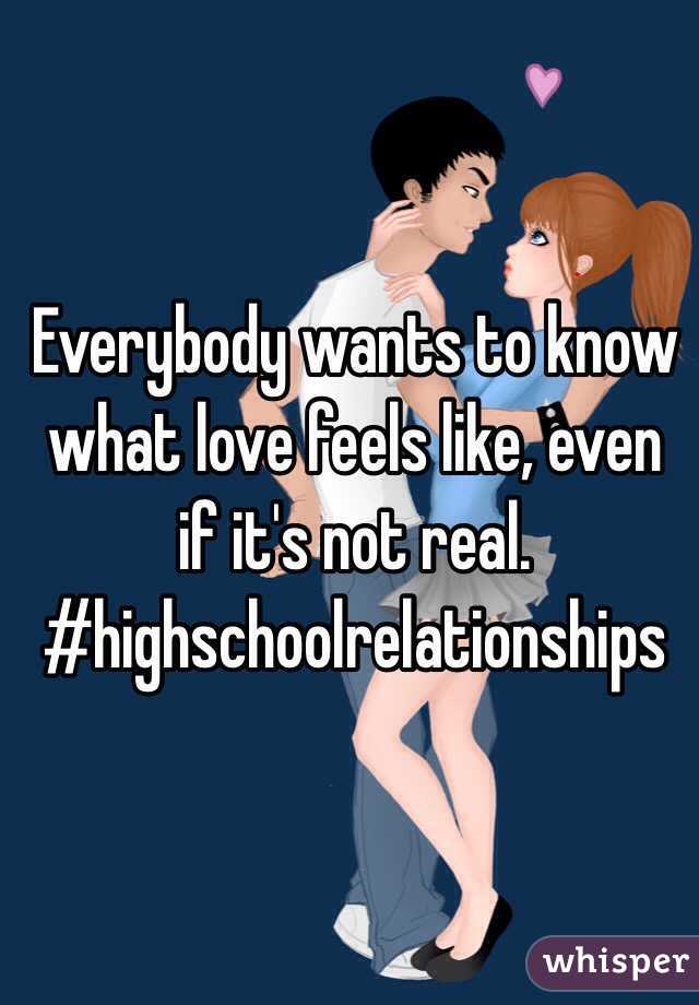 Everybody wants to know what love feels like, even if it's not real. #highschoolrelationships