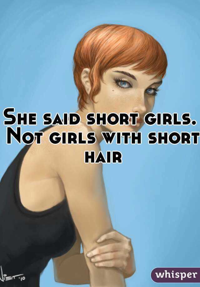 She said short girls. Not girls with short hair
