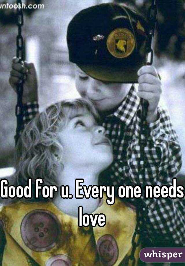 Good for u. Every one needs love 