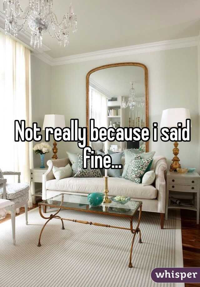 Not really because i said fine... 