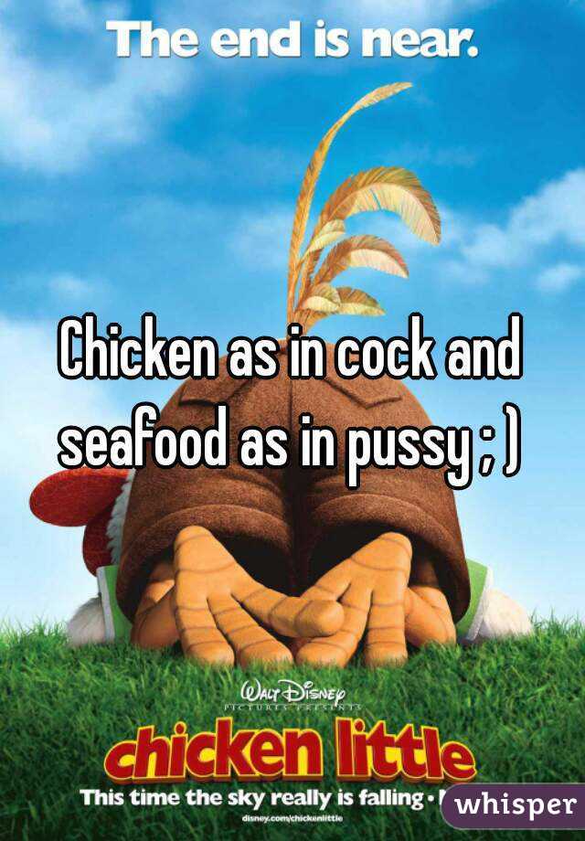 Chicken as in cock and seafood as in pussy ; ) 