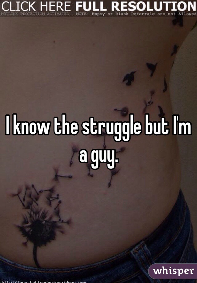 I know the struggle but I'm a guy.