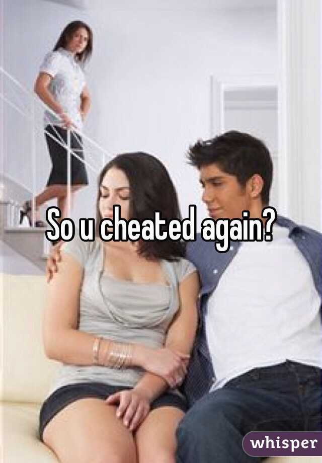 So u cheated again?