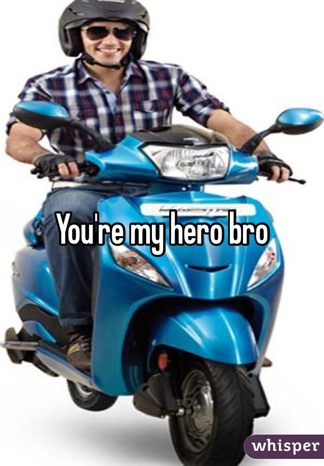 You're my hero bro 