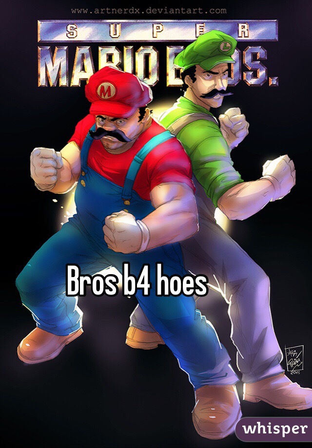 Bros b4 hoes