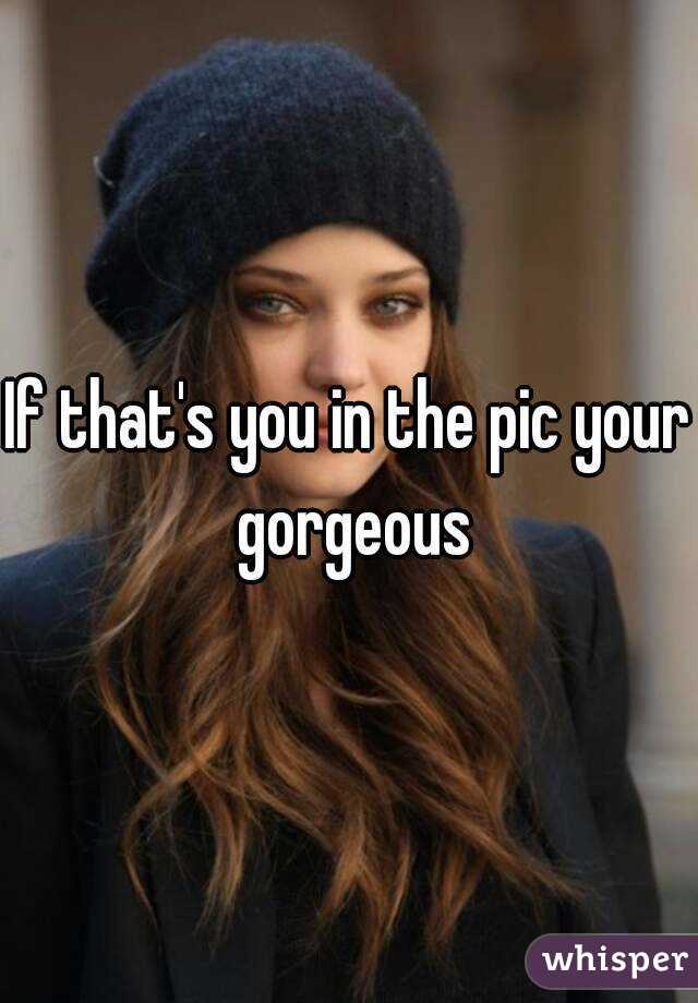 If that's you in the pic your gorgeous