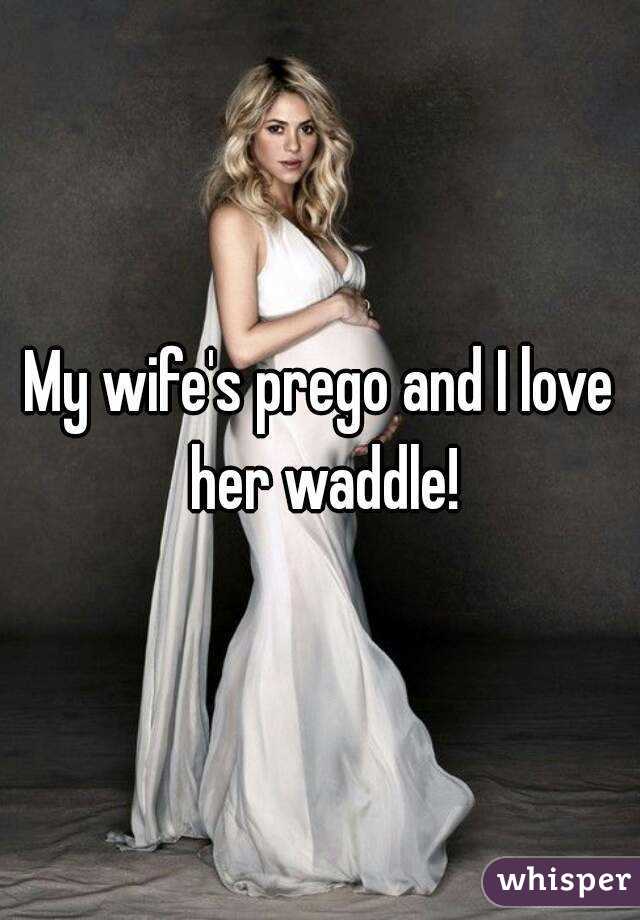 My wife's prego and I love her waddle!