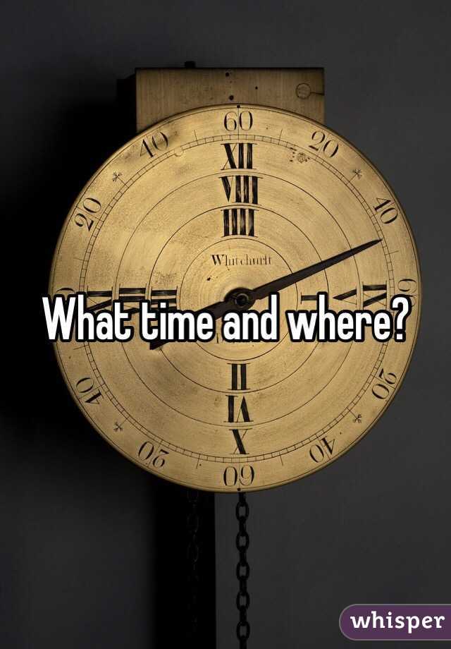 What time and where? 