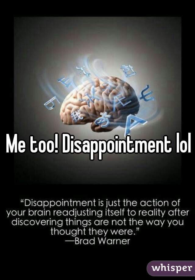 Me too! Disappointment lol
