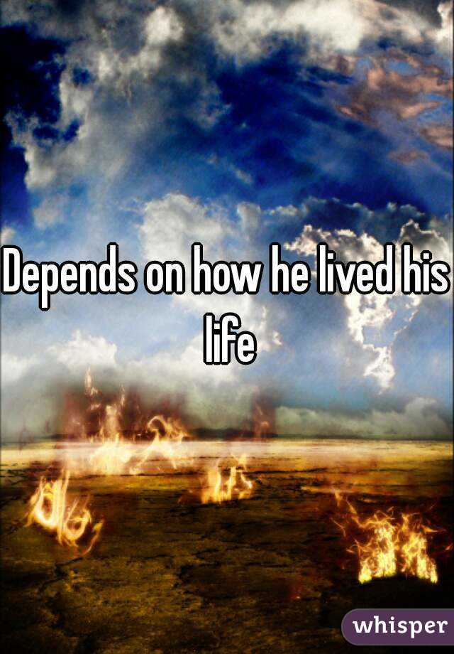Depends on how he lived his life