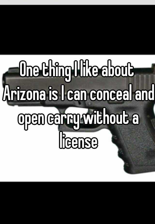 One thing I like about Arizona is I can conceal and open carry without a license