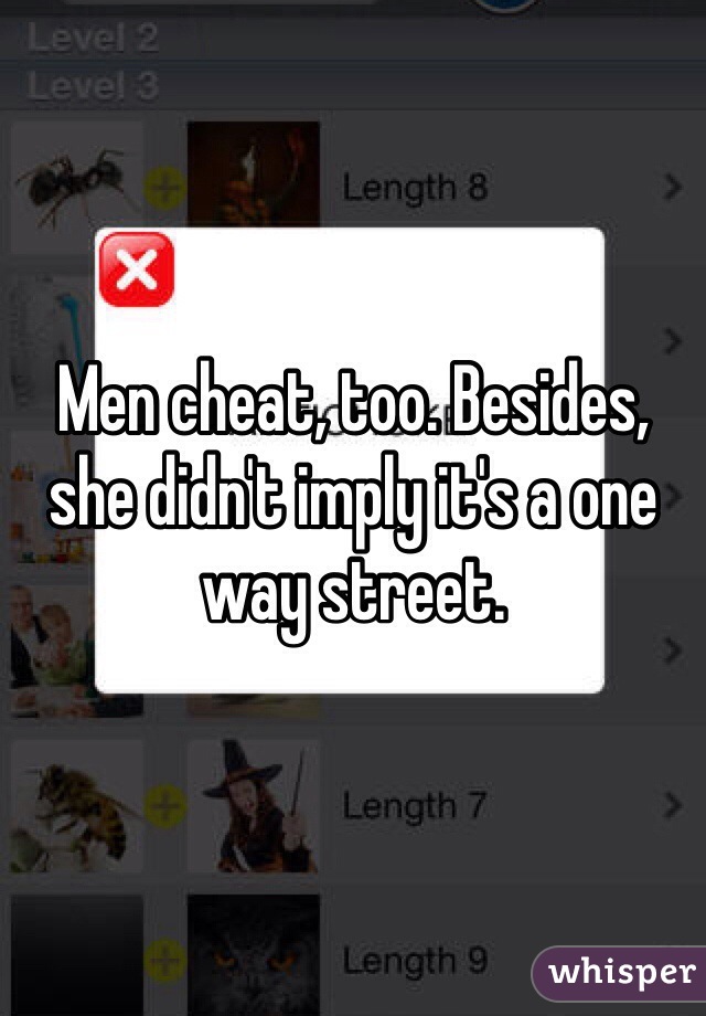 Men cheat, too. Besides, she didn't imply it's a one way street.