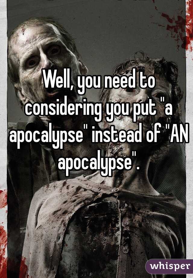 Well, you need to considering you put "a apocalypse" instead of "AN apocalypse".  