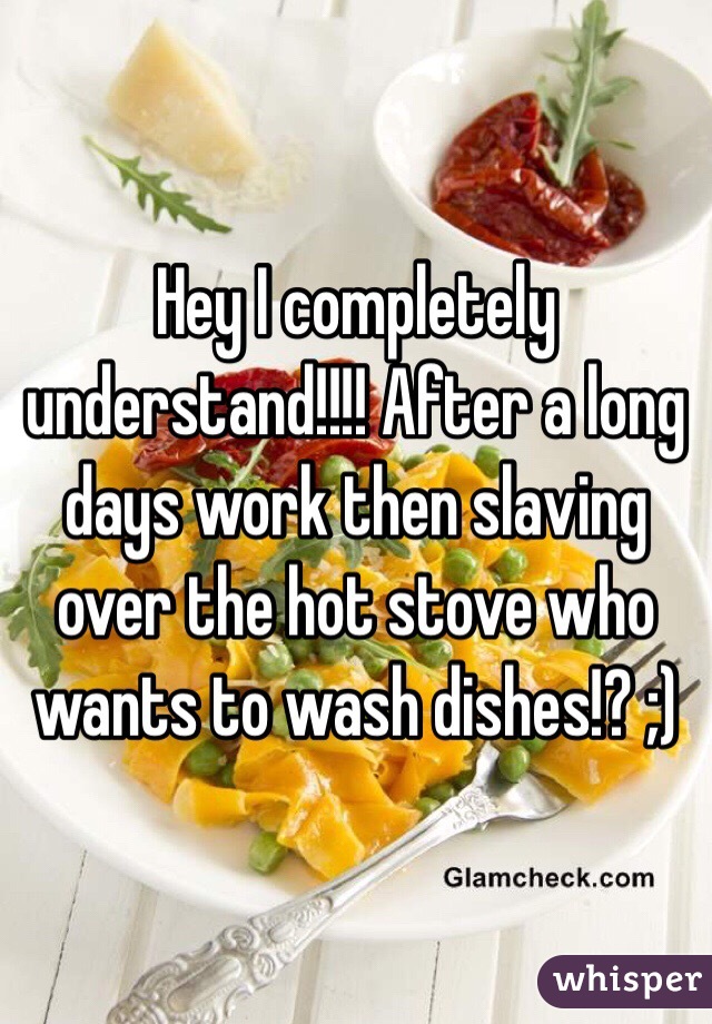 Hey I completely understand!!!! After a long days work then slaving over the hot stove who wants to wash dishes!? ;)