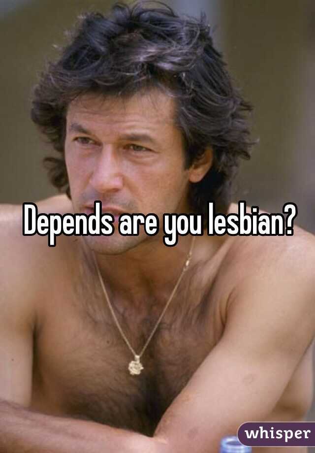 Depends are you lesbian?