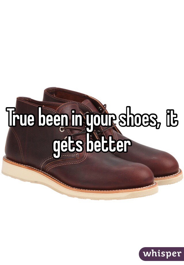 True been in your shoes,  it gets better