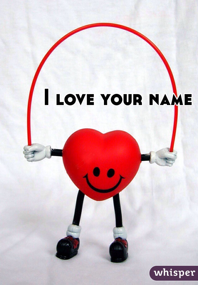 I love your name