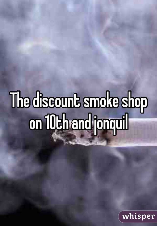 The discount smoke shop on 10th and jonquil 