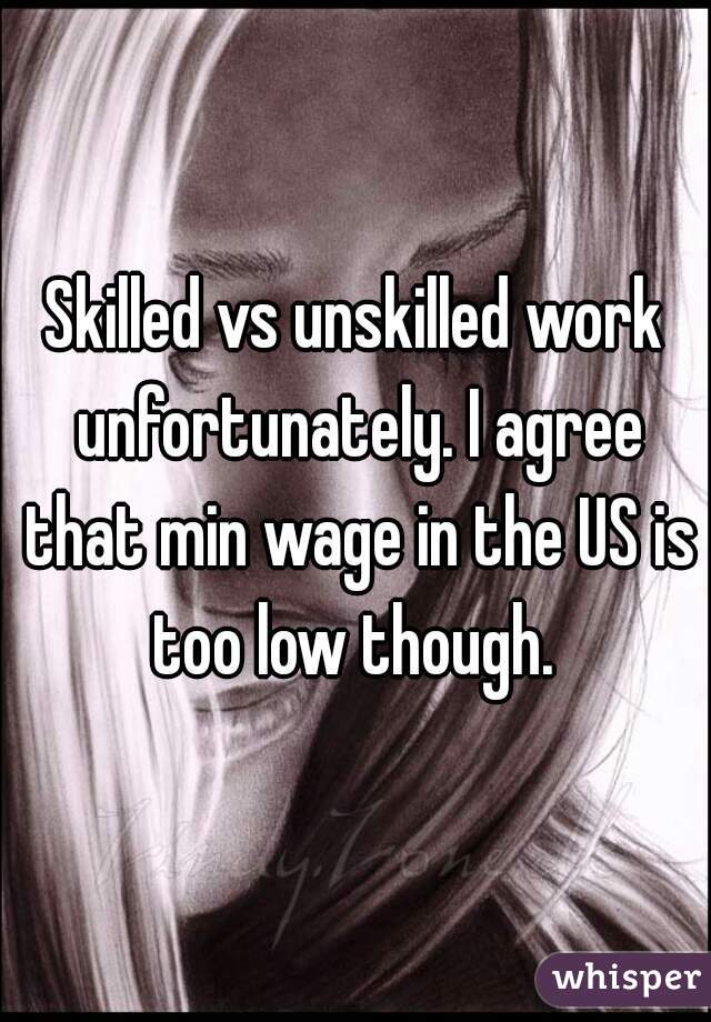 Skilled vs unskilled work unfortunately. I agree that min wage in the US is too low though. 