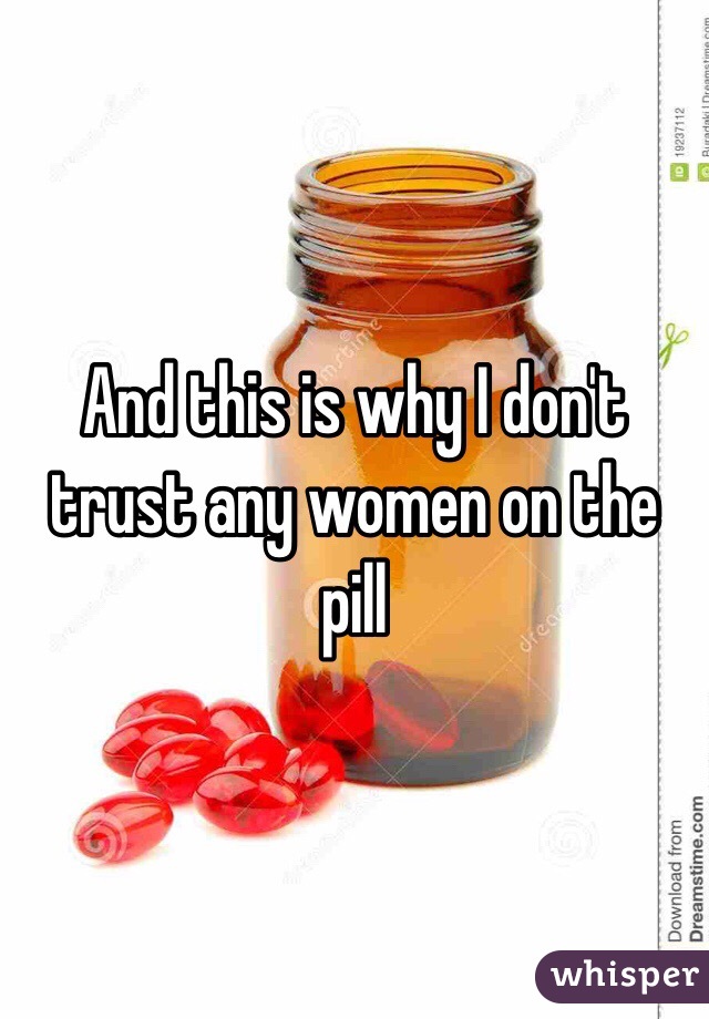 And this is why I don't trust any women on the pill