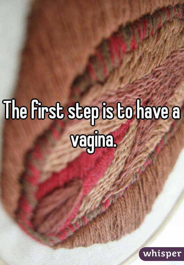 The first step is to have a vagina.
