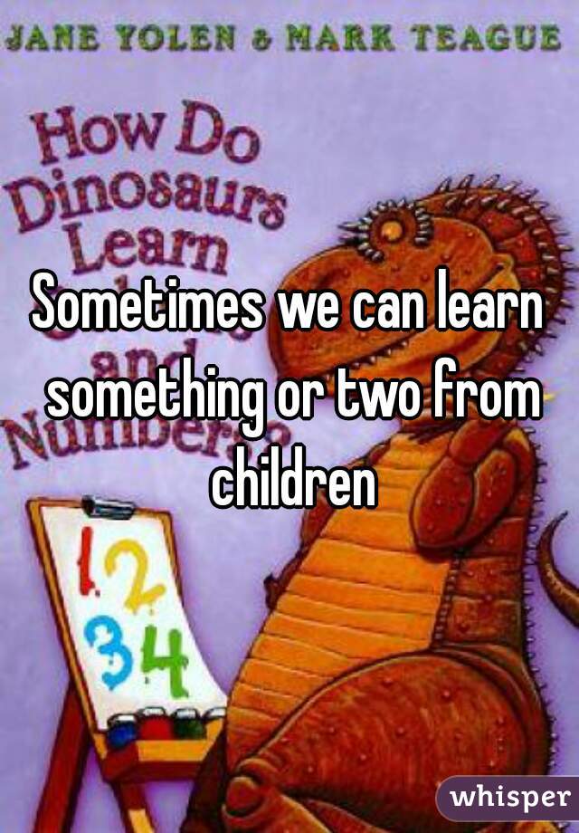 Sometimes we can learn something or two from children