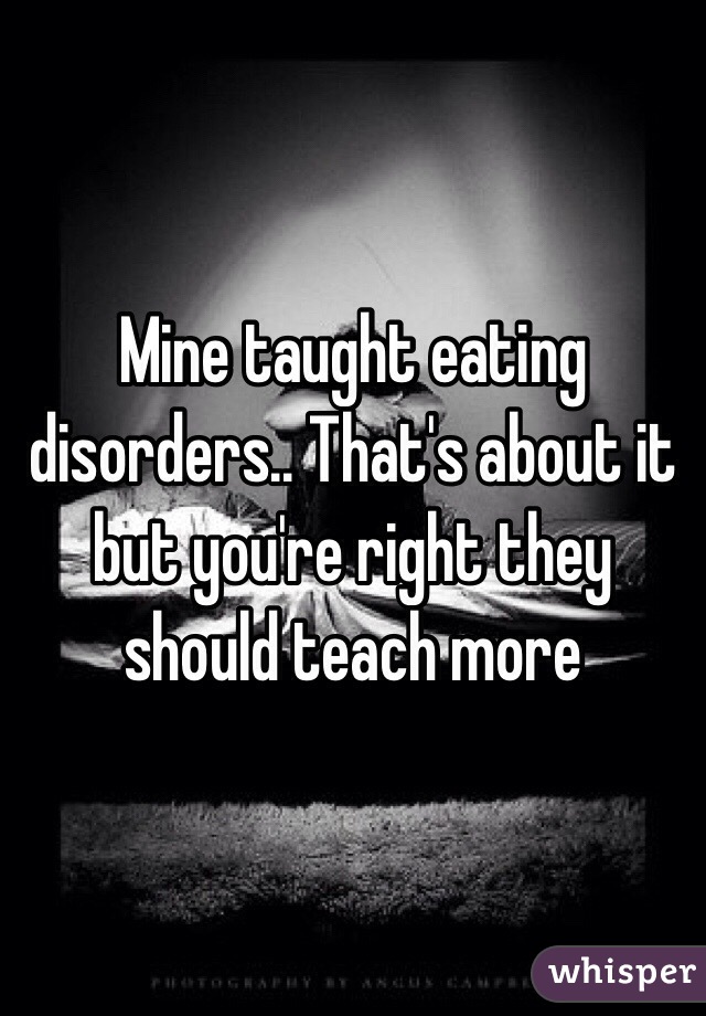 Mine taught eating disorders.. That's about it but you're right they should teach more