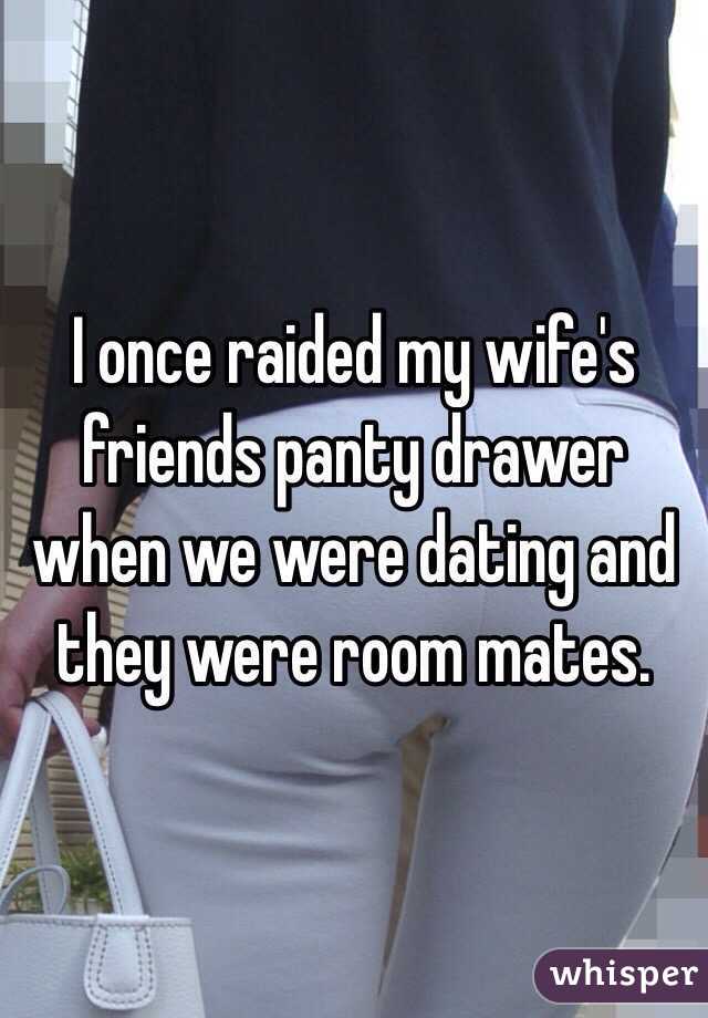 I once raided my wife's friends panty drawer when we were dating