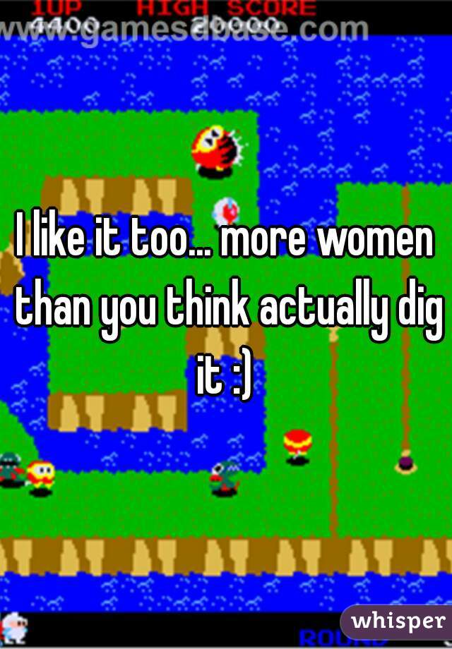 I like it too... more women than you think actually dig it :) 