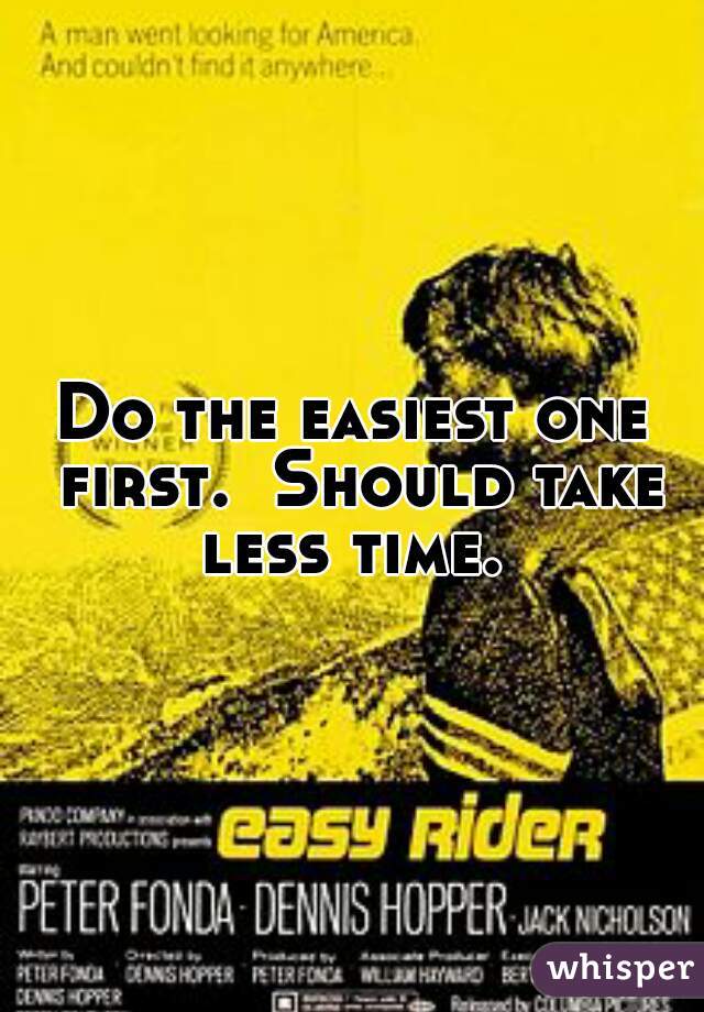 Do the easiest one first.  Should take less time. 