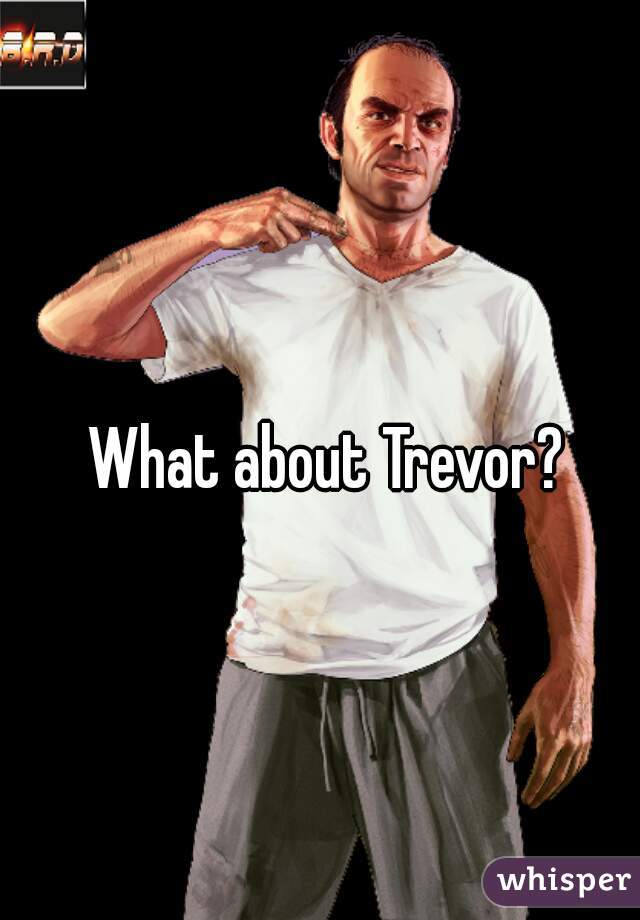What about Trevor?
