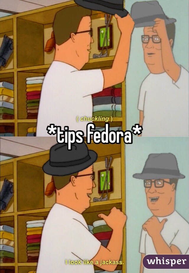 *tips fedora*