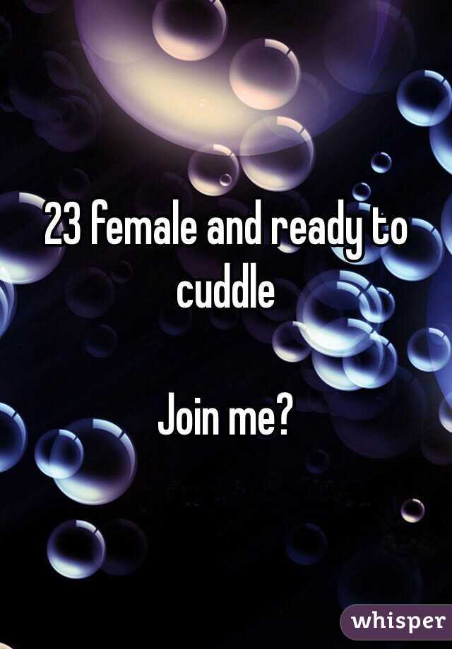 23 female and ready to cuddle 

Join me? 