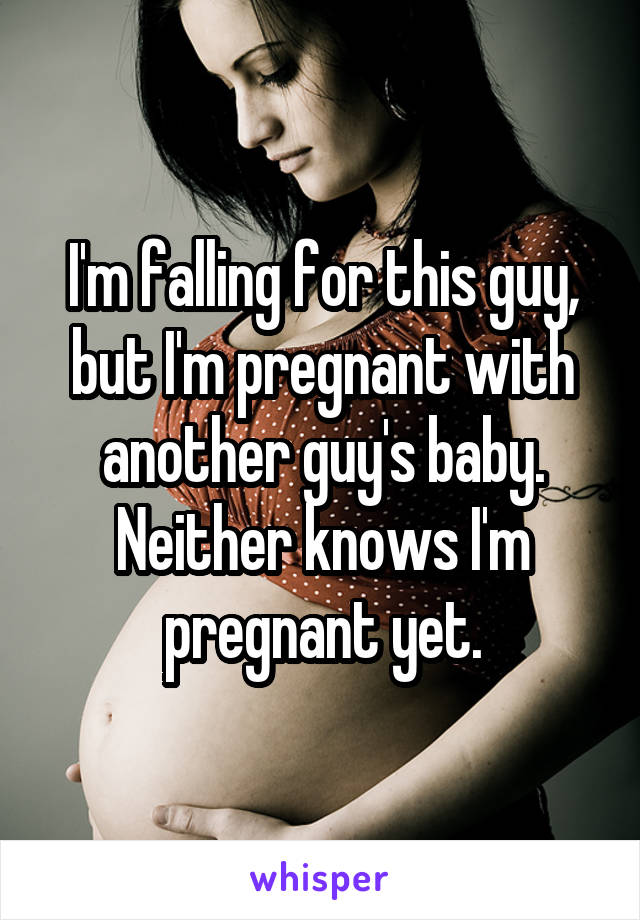 I'm falling for this guy, but I'm pregnant with another guy's baby. Neither knows I'm pregnant yet.