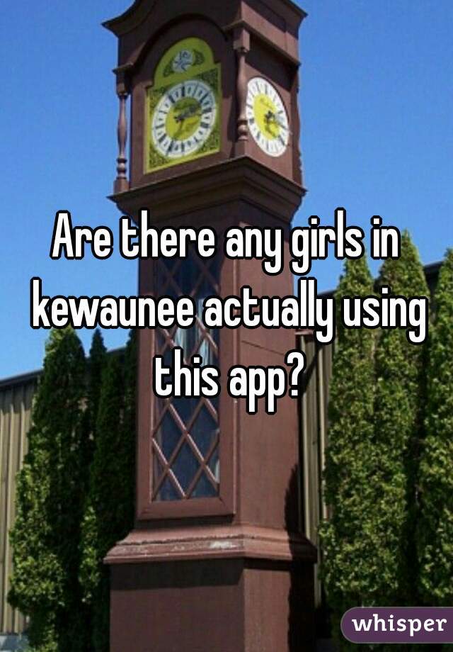 Are there any girls in kewaunee actually using this app?