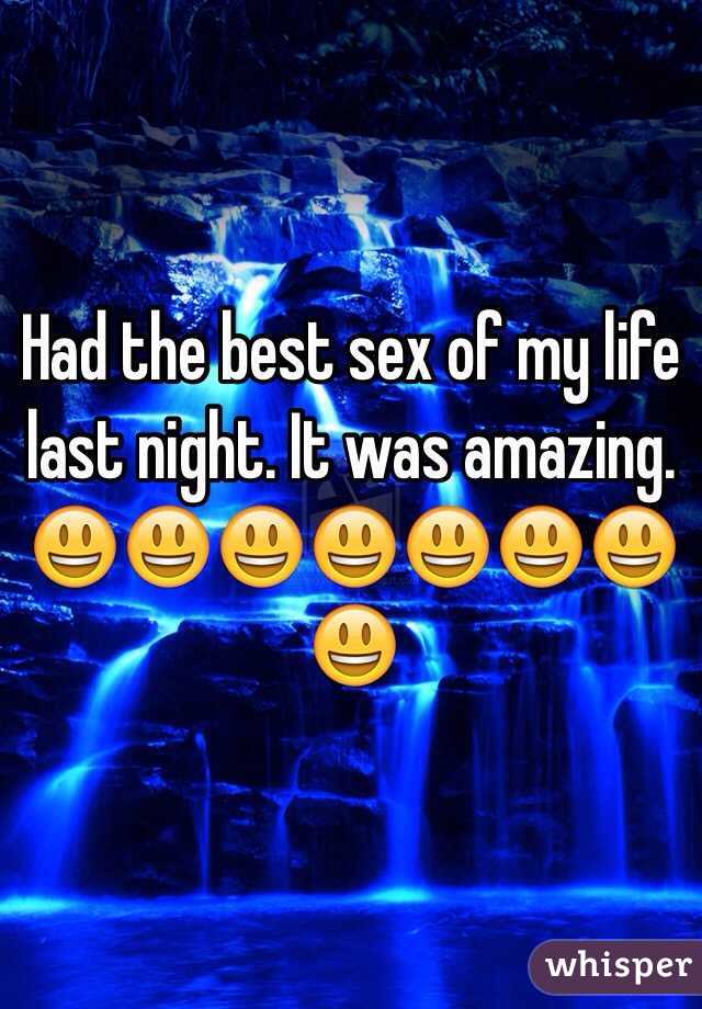 Had the best sex of my life last night. It was amazing.     😃😃😃😃😃😃😃😃