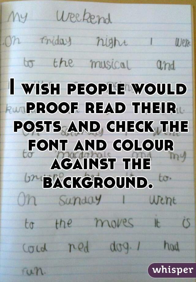 I wish people would proof read their posts and check the font and colour against the background. 