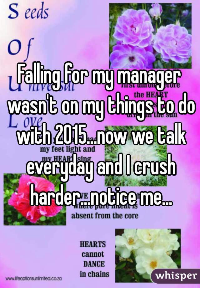 Falling for my manager wasn't on my things to do with 2015...now we talk everyday and I crush harder...notice me...