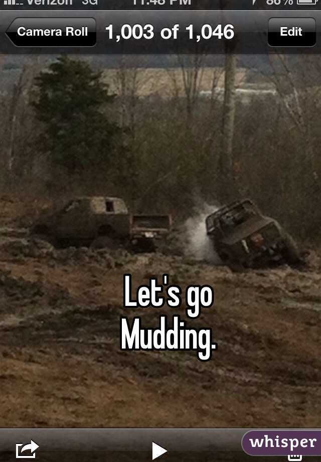 Let's go
Mudding. 